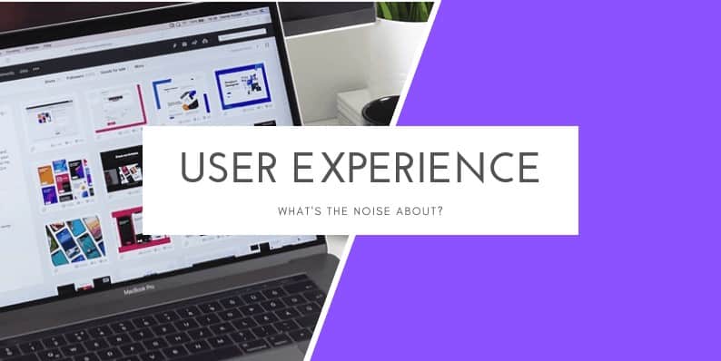 User Experience UX - What's the Noise About?