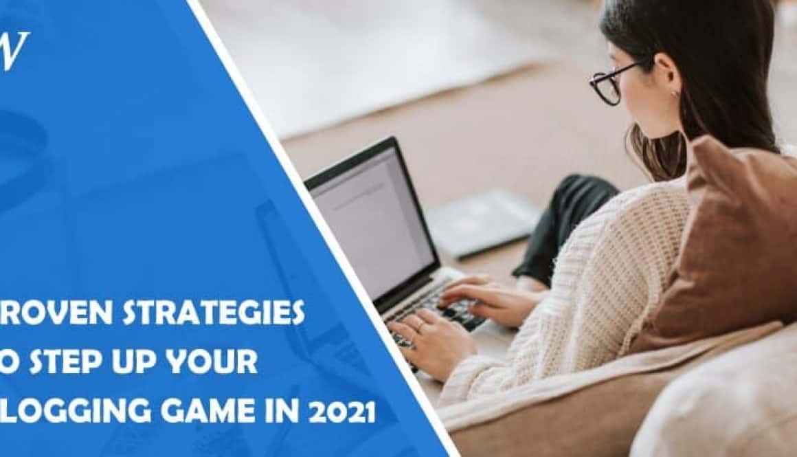 4 Proven Strategies to Step Up Your Blogging Game in 2021