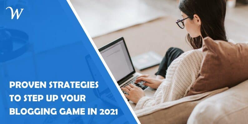4 Proven Strategies to Step Up Your Blogging Game in 2021