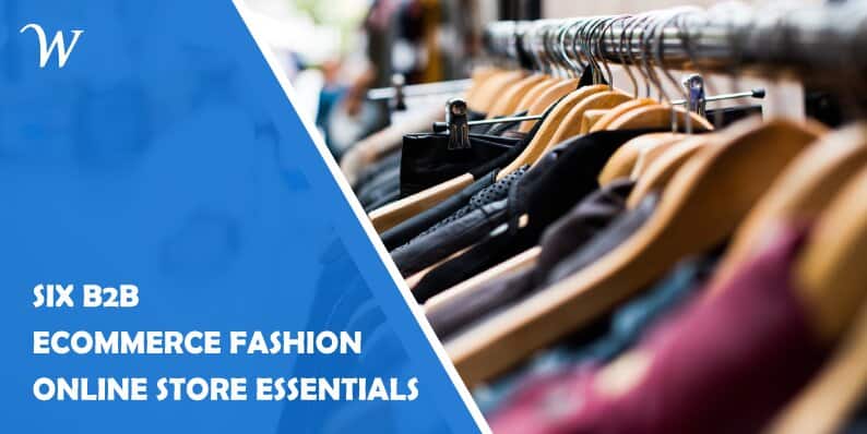Six B2B eCommerce Fashion Online Store Essentials