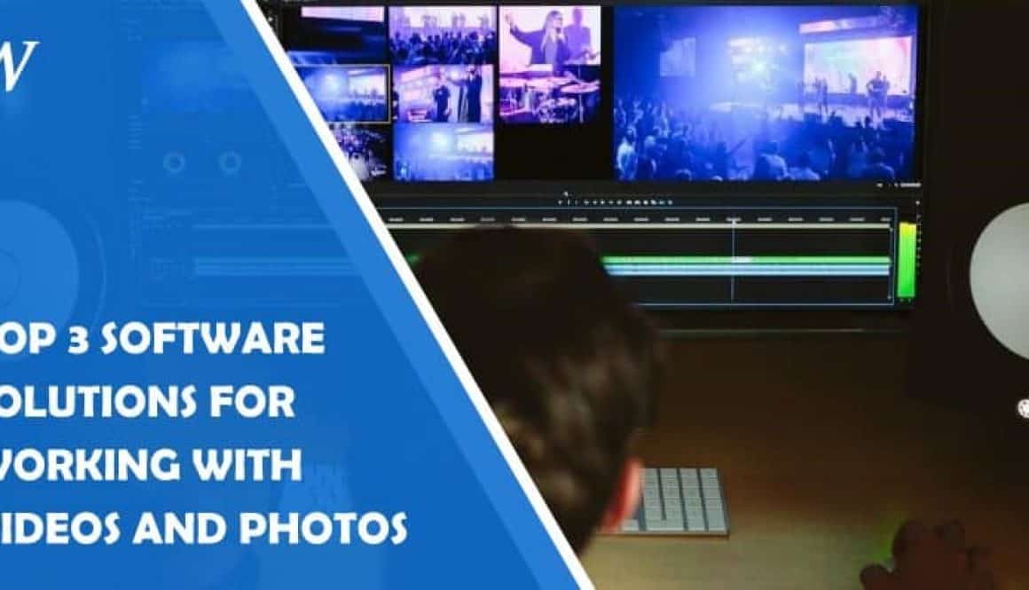 Top 3 Software Solutions for Working With Videos and Photos