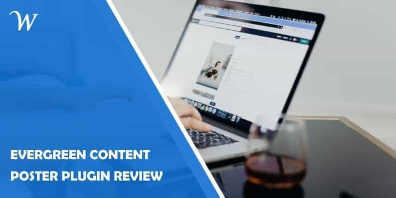 Evergreen Content Poster Plugin Review: the Plugin That Keeps Your Content Alive and in Front of the Audiences That Matter