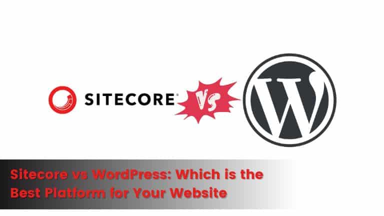 Sitecore vs WordPress: Choosing the Right Platform for Your Website