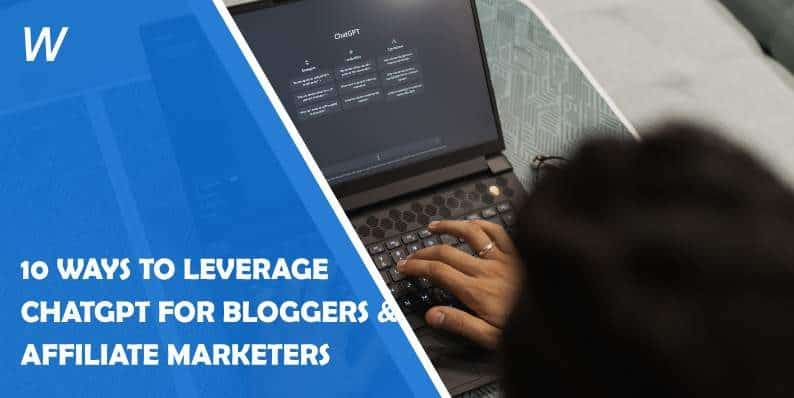 10 ways to leverage chatgpt for bloggers & affiliate marketers