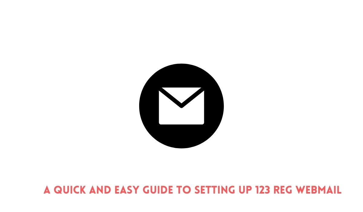 A Quick and Easy Guide to Setting Up 123 Reg Webmail