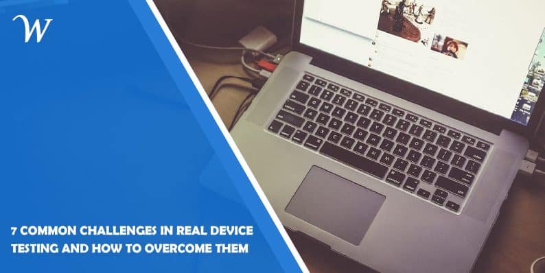 7 Common Challenges in Real Device Testing and How to Overcome Them
