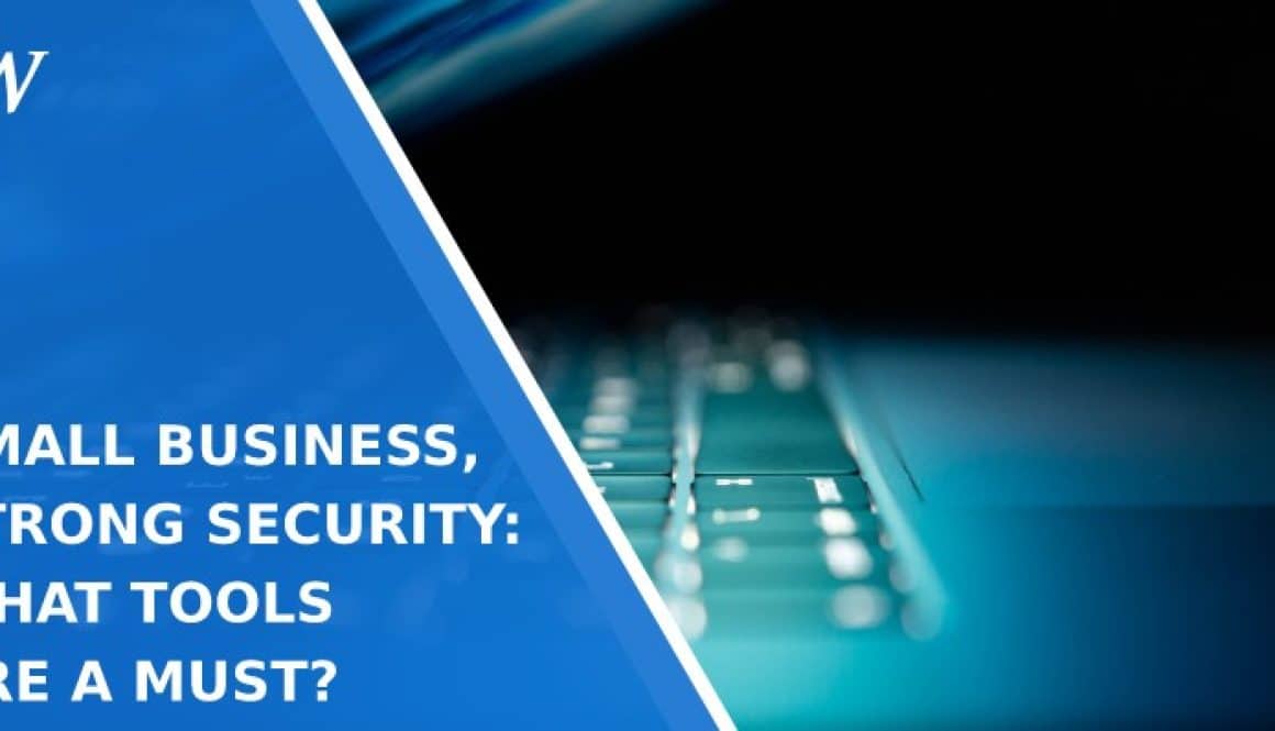 Small Business, Strong Security: What Tools Are a Must?