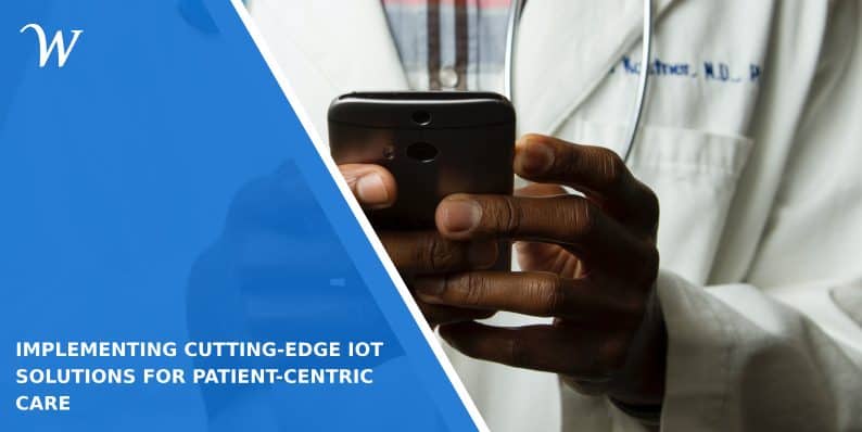 Implementing Cutting-edge IoT Solutions for Patient-centric Care