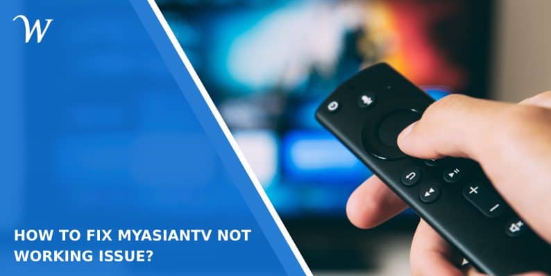 How to Fix MyAsianTV Not Working Issue?