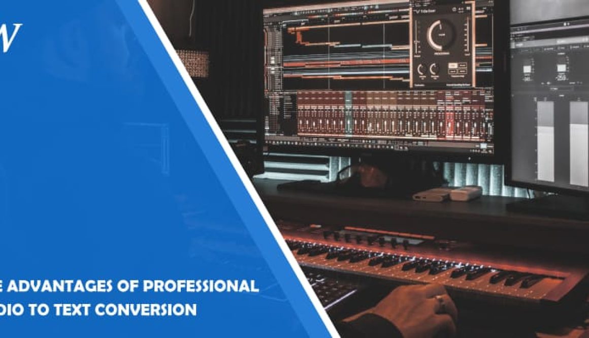 The Advantages of Professional Audio to Text Conversion