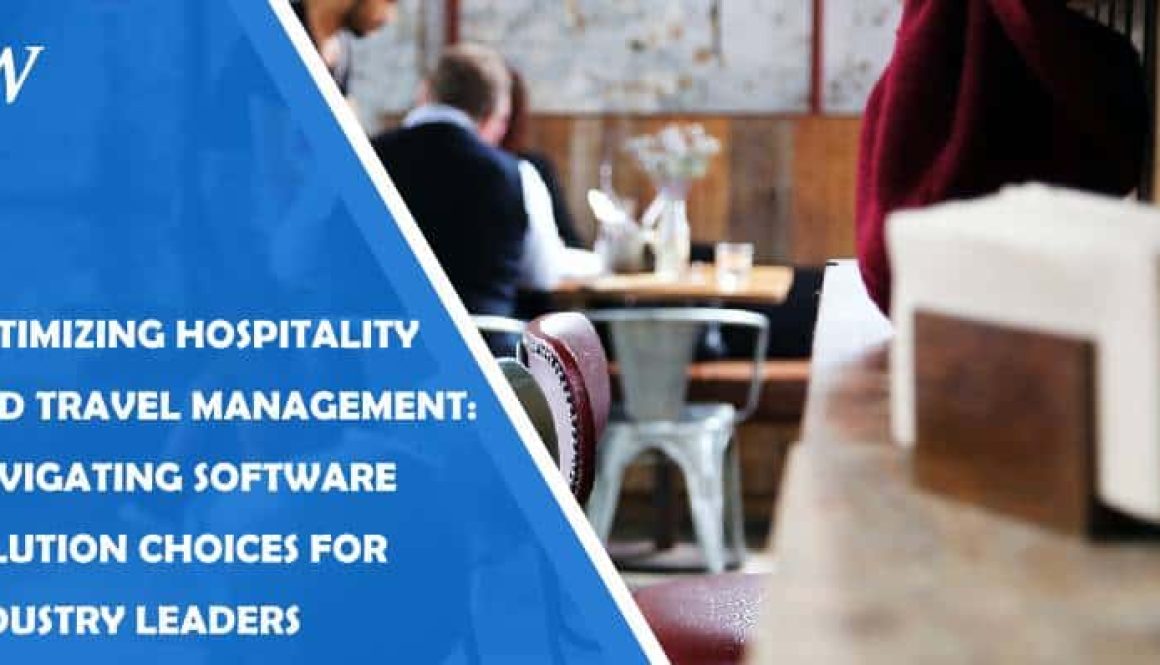 optimizing hospitality and travel management: navigating software solution choices for industry leaders