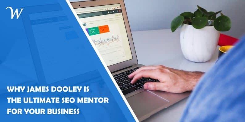 Why James Dooley is the Ultimate SEO Mentor for Your Business