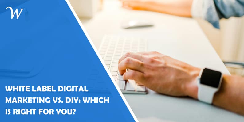 White Label Digital Marketing vs. DIY: Which Is Right for You?