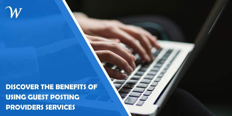 Discover the Benefits of Using Guest Posting Providers Services