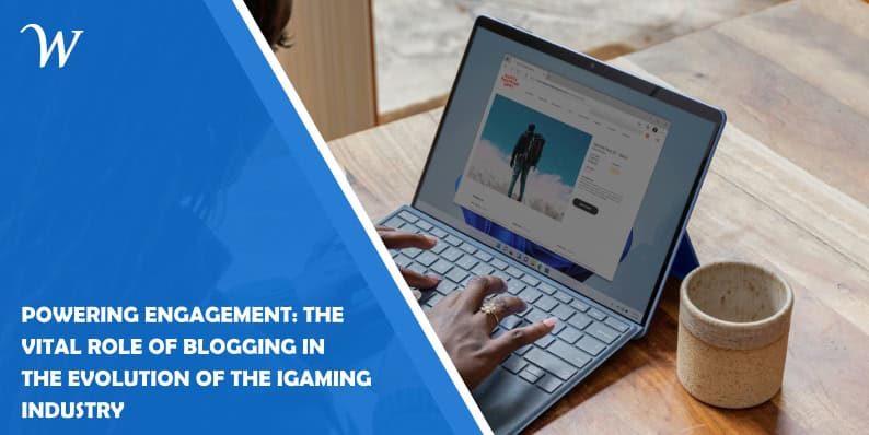Powering Engagement: The Vital Role of Blogging in the Evolution of the iGaming Industry