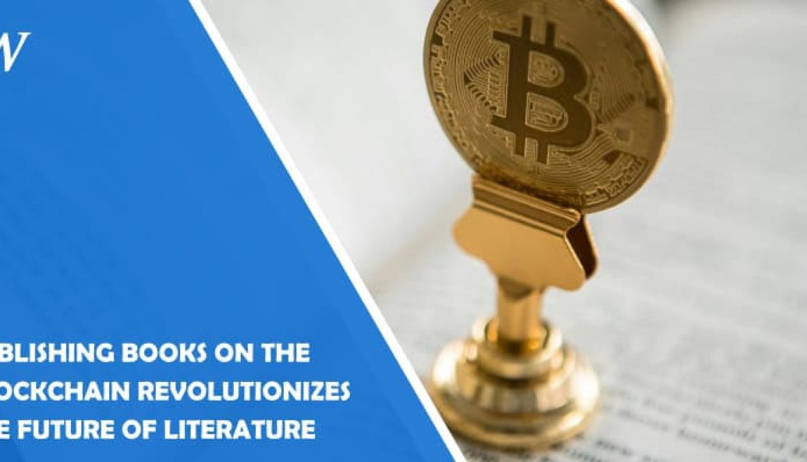 Publishing Books on the Blockchain Revolutionizes the Future of Literature