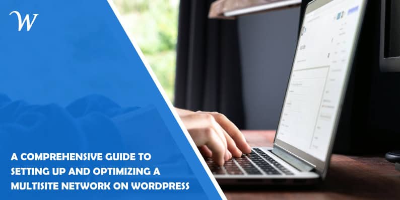 A Comprehensive Guide to Setting up and Optimizing a Multisite Network on WordPress