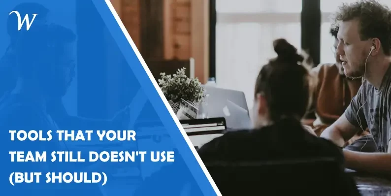 Tools That Your Team Still Doesn't Use (But Should)