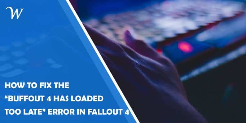 how to fix the “buffout 4 has loaded too late” error in fallout 4