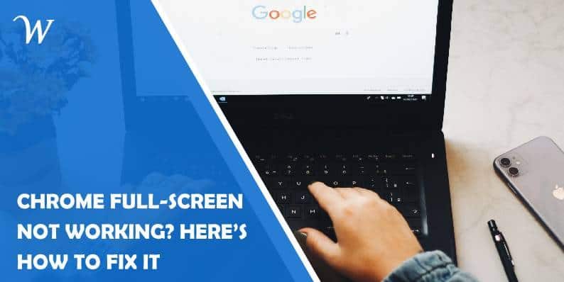 chrome full-screen not working? here’s how to fix it