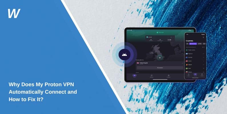 Why Does My Proton VPN Automatically Connect and How to Fix It?