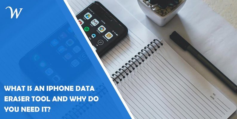 What is an iPhone Data Eraser Tool and Why Do You Need It?