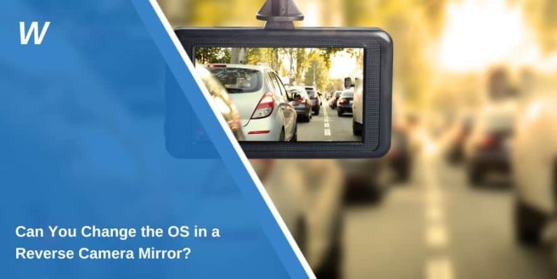 Can You Change the OS in a Reverse Camera Mirror?