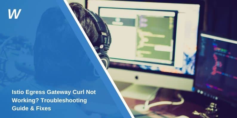 Istio Egress Gateway Curl Not Working? Troubleshooting Guide & Fixes