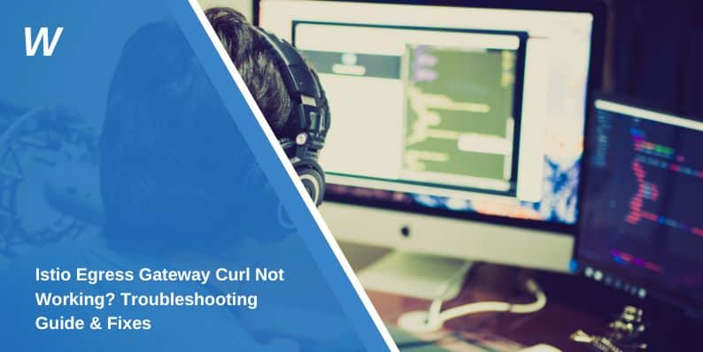 Istio Egress Gateway Curl Not Working? Troubleshooting Guide & Fixes