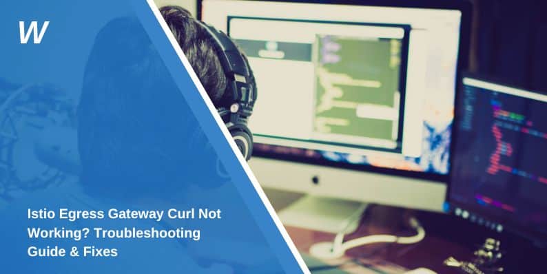 Istio Egress Gateway Curl Not Working Troubleshooting Guide Fixes