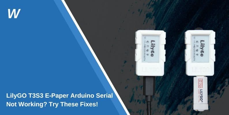 LilyGO T3S3 E-Paper Arduino Serial Not Working? Try These Fixes!